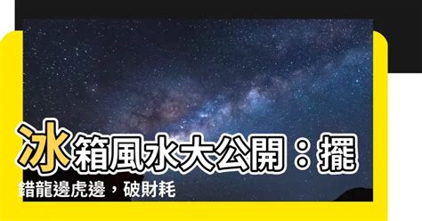 冰箱 要 放 龍 邊 還是 虎 邊|【冰箱 要 放 龍邊 還是 虎 邊】冰箱要放龍邊還是虎邊？驚天揭。